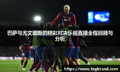 巴萨与尤文图斯的精彩对决乐视直播全程回顾与分析